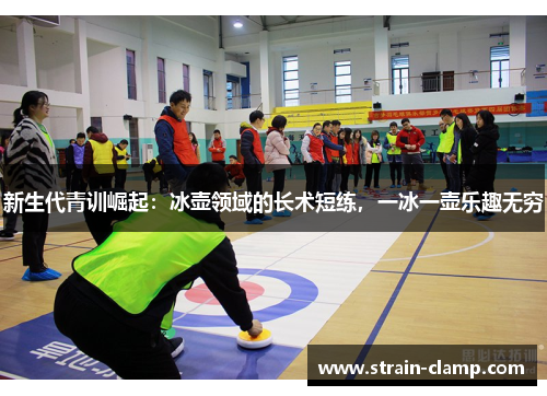 新生代青训崛起：冰壶领域的长术短练，一冰一壶乐趣无穷