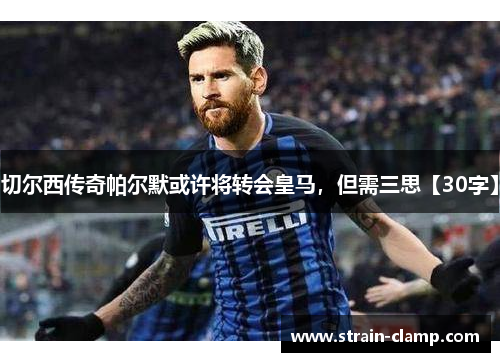 切尔西传奇帕尔默或许将转会皇马，但需三思【30字】